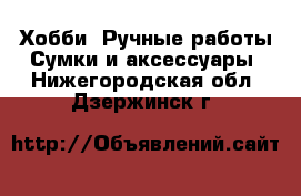 Хобби. Ручные работы Сумки и аксессуары. Нижегородская обл.,Дзержинск г.